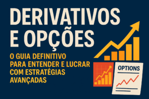 Derivativos e Opções: O Guia Definitivo para Entender e Lucrar com Estratégias Avançadas